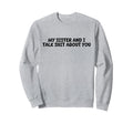 My Sister And I Talk Shit About You Sweatshirt - Trendy Graphic Unisex - T-Shirt, Sweatshirt, Hoodie