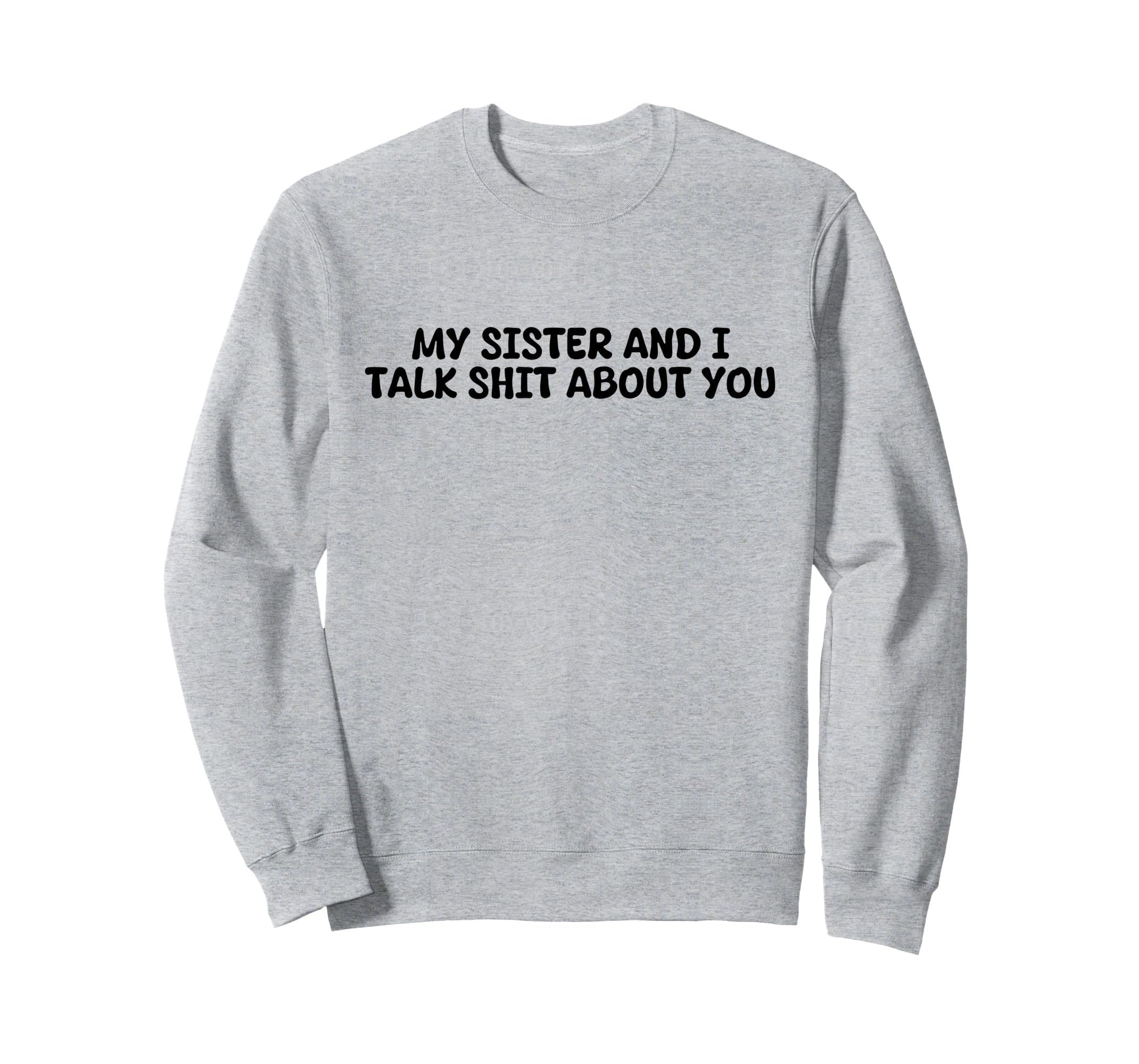 My Sister And I Talk Shit About You Sweatshirt - Trendy Graphic Unisex - T-Shirt, Sweatshirt, Hoodie