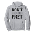 Dont Fret Guitar Funny Guitar Player Gift Hoodie - Unique Graphic Unisex - T-Shirt, Sweatshirt, Hoodie