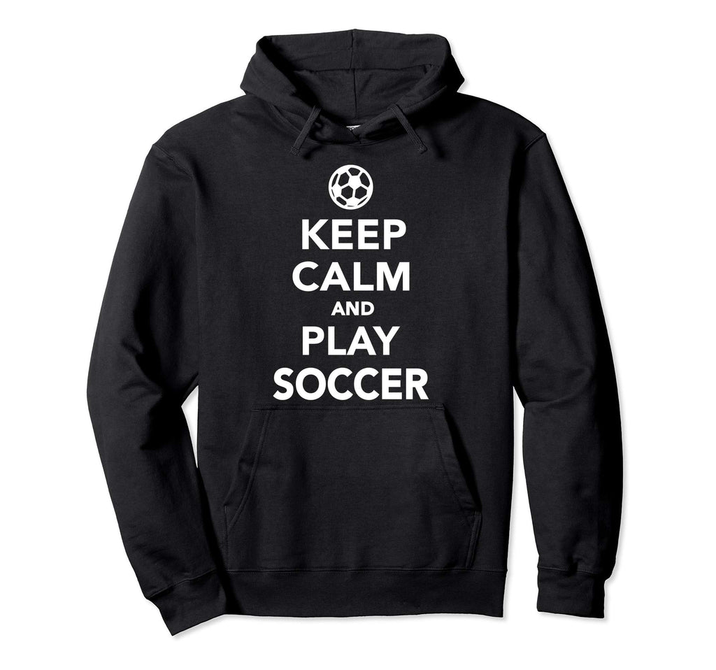 Keep Calm And Play Soccer Hoodie - Trendy Graphic Men Women - T-Shirt, Sweatshirt, Hoodie