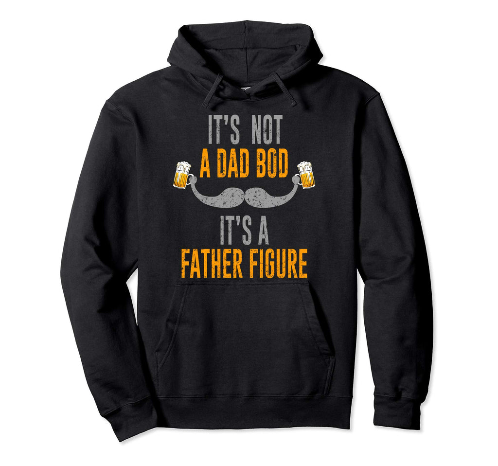Its Not Dad Bod Its Father Figure Hoodie - Streetwear Style Men Women - T-Shirt, Sweatshirt, Hoodie