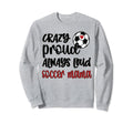 Crazy Proud Soccer Mom Soccer Mama Sweatshirt - Minimalist Print Men Women - T-Shirt, Sweatshirt, Hoodie