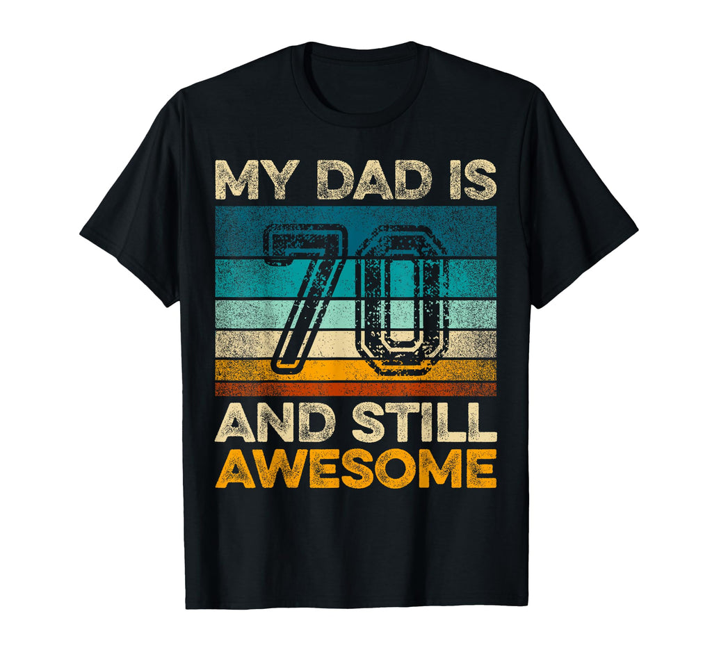 My Dad Is 70 And Still Awesome 70Th T-Shirt - Streetwear Style Men Women - T-Shirt, Sweatshirt, Hoodie
