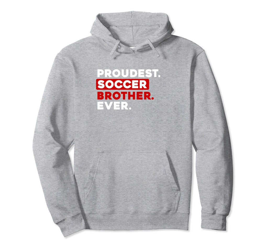 Proudest Soccer Brother Ever Hoodie - Streetwear Style Unisex - T-Shirt, Sweatshirt, Hoodie