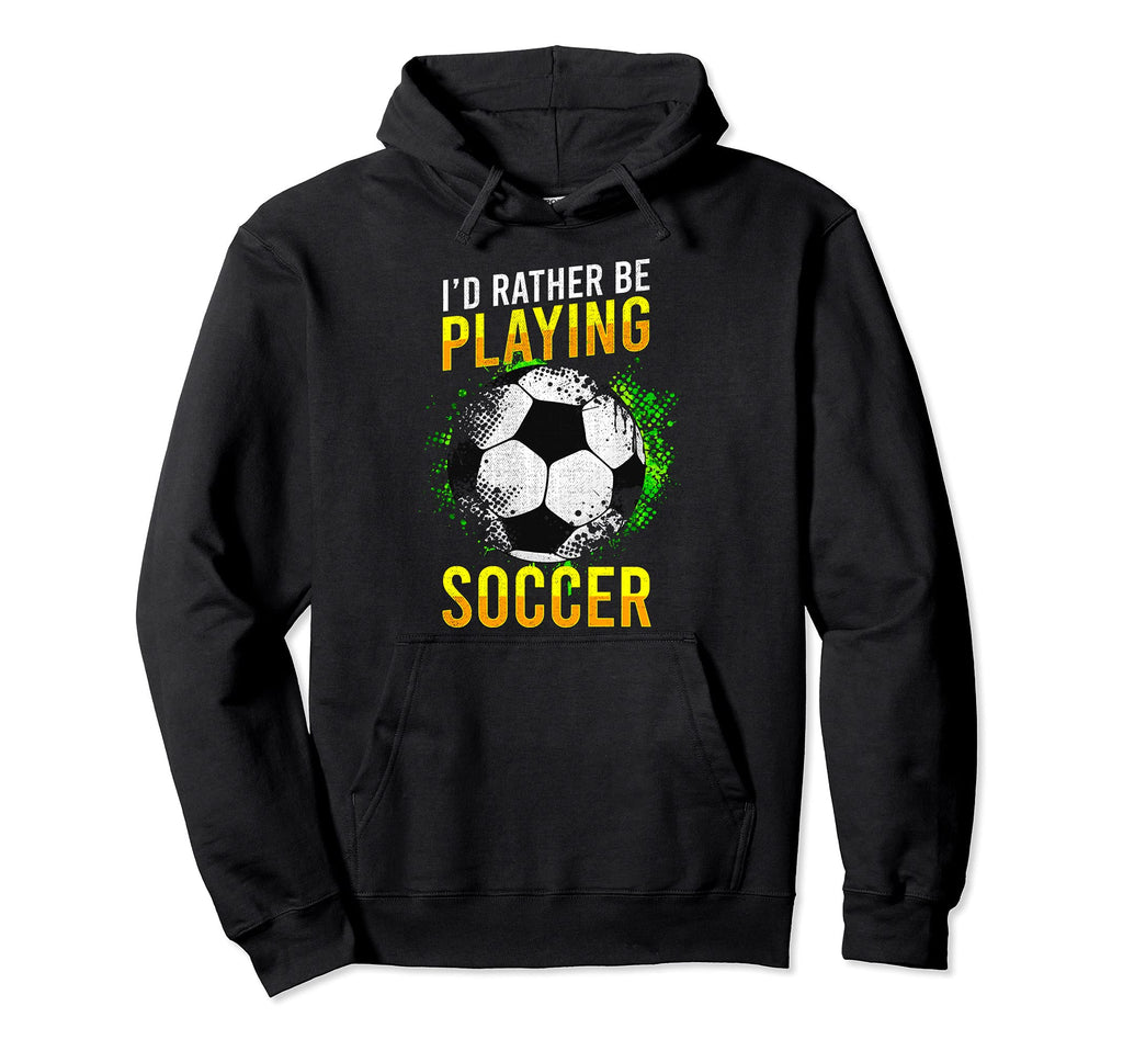 Soccer Players Id Rather Be Playing Hoodie - Unique Graphic Men Women - T-Shirt, Sweatshirt, Hoodie