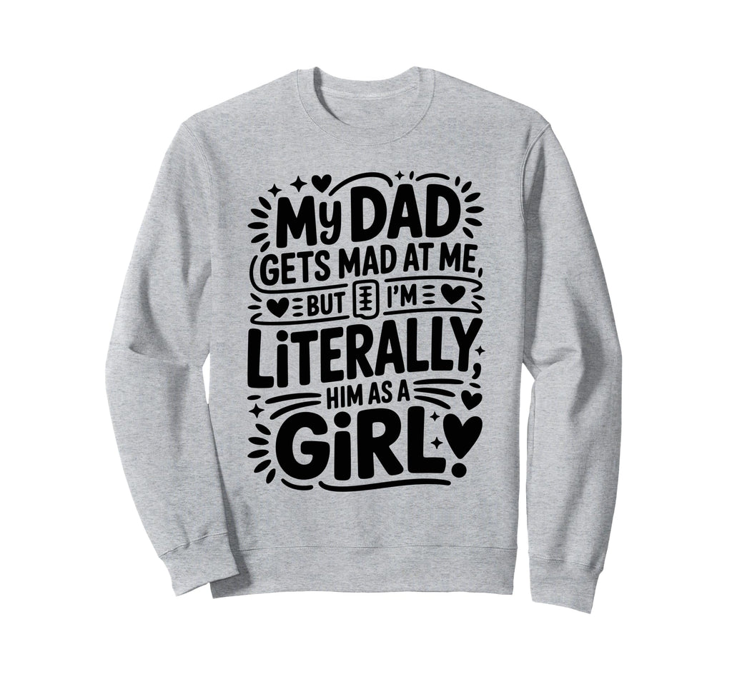 My Dad Gets Mad Me But Im Sweatshirt - Streetwear Style for Adults - T-Shirt, Sweatshirt, Hoodie
