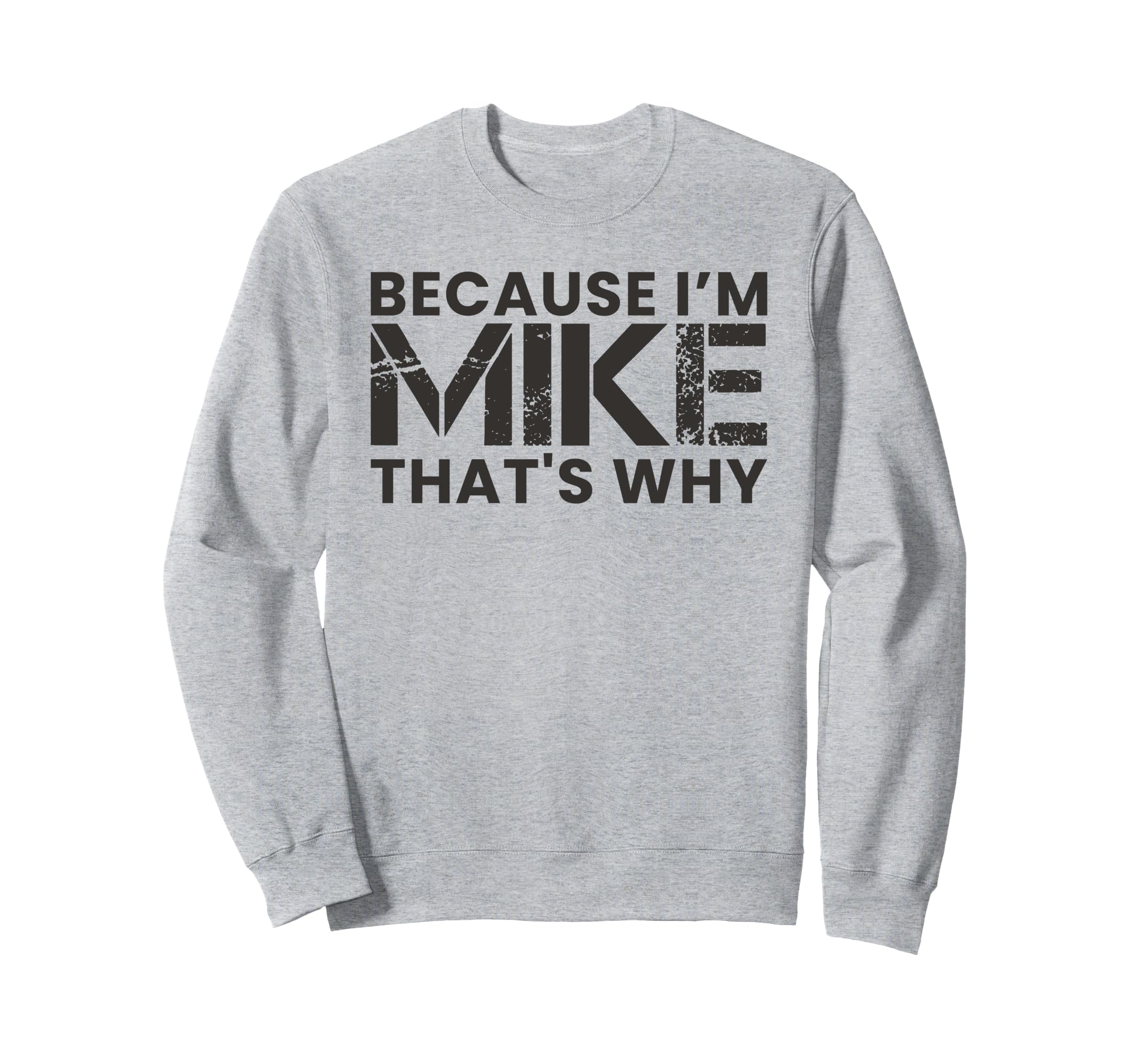 Because Im Mike Thats Why Birthday Dad Sweatshirt - Custom Art Print Unisex - T-Shirt, Sweatshirt, Hoodie