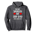 Funny Step Dad Im Not Spoiled My Step Dad Hoodie - Graphic Print Men Women - T-Shirt, Sweatshirt, Hoodie