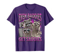 Even Baddies Get Saddies Funny Raccoon T-Shirt - Streetwear Style Unisex - T-Shirt, Sweatshirt, Hoodie