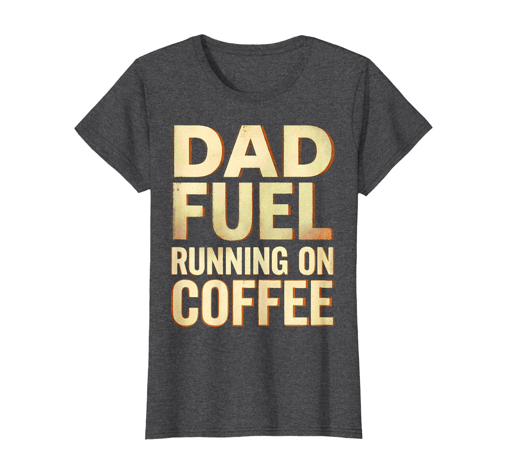 Dad Fuel Running Coffee Funny Fathers T-Shirt - Unique Graphic Men Women - T-Shirt, Sweatshirt, Hoodie