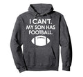 I Cant My Son Has Football Parent Funny Hoodie - Custom Art Print Unisex - T-Shirt, Sweatshirt, Hoodie