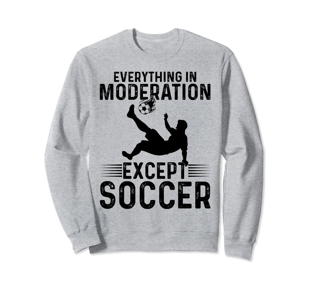 Soccer Everything Moderation Except Sweatshirt - Novelty Apparel Men Women - T-Shirt, Sweatshirt, Hoodie
