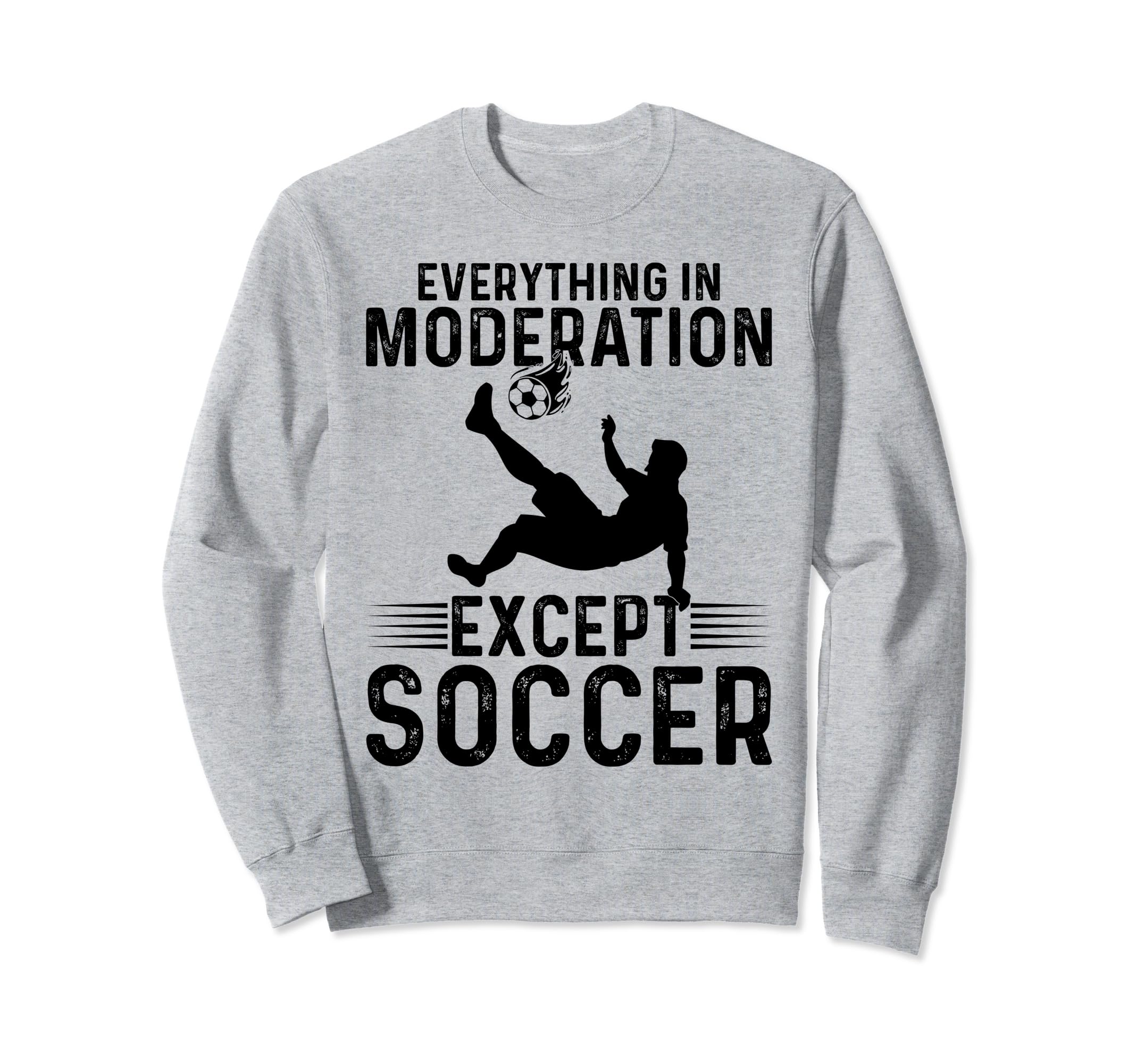 Soccer Everything Moderation Except Sweatshirt - Novelty Apparel Men Women - T-Shirt, Sweatshirt, Hoodie