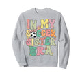 My Soccer Sister Era Groovy Soccer Sweatshirt - Unique Graphic Unisex - T-Shirt, Sweatshirt, Hoodie