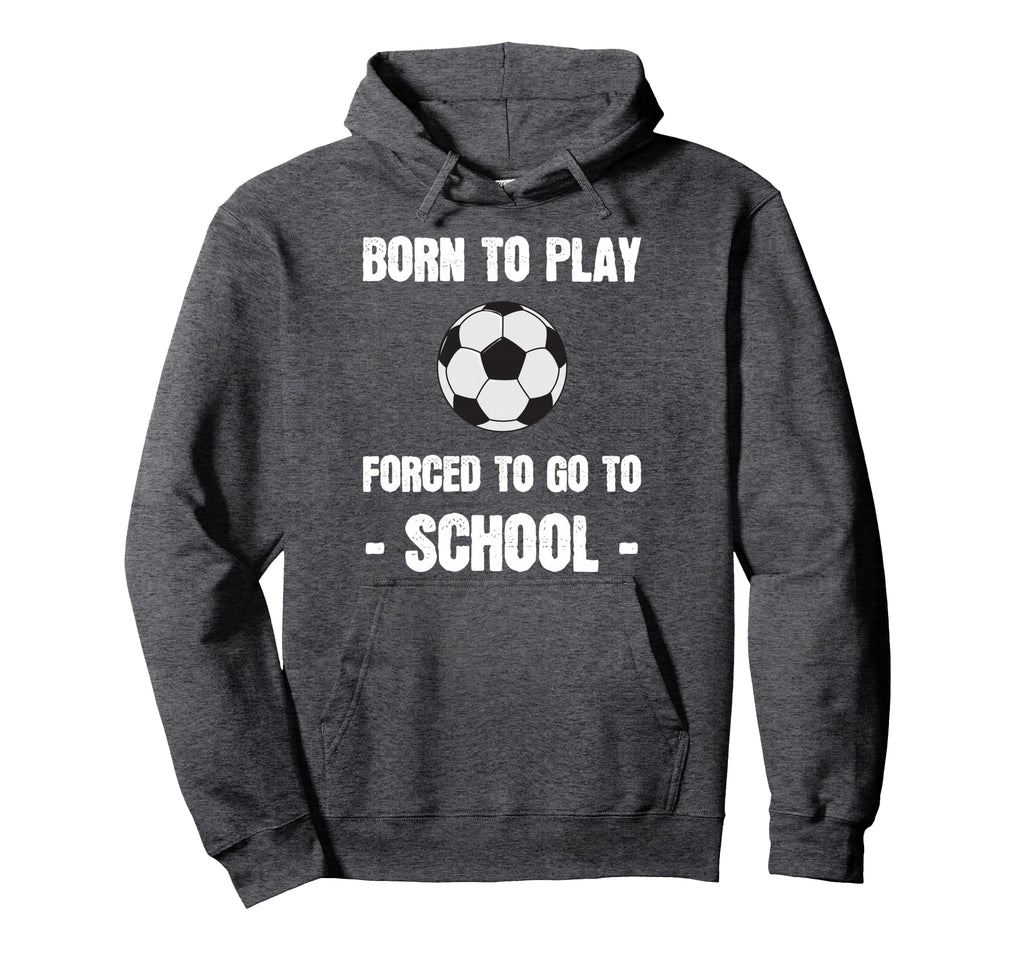 Born To Play Forced To Go To School Hoodie - Minimalist Print Men Women - T-Shirt, Sweatshirt, Hoodie