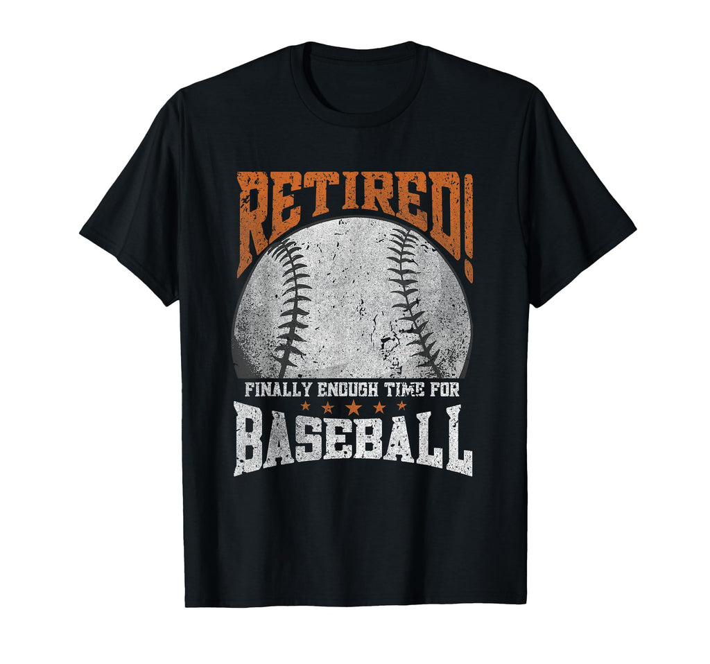 Retired Finally Enough Time Baseball T-Shirt - Casual Everyday Wear Unisex - T-Shirt, Sweatshirt, Hoodie
