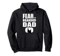 Fear My Bearded Dad Funny Beard Dad Hoodie - Casual Everyday Wear Men Women - T-Shirt, Sweatshirt, Hoodie