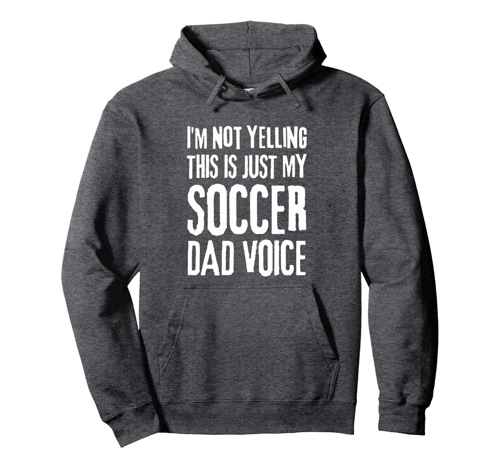 Im Not Yelling This Is Just My Soccer Hoodie - Novelty Apparel Men Women - T-Shirt, Sweatshirt, Hoodie