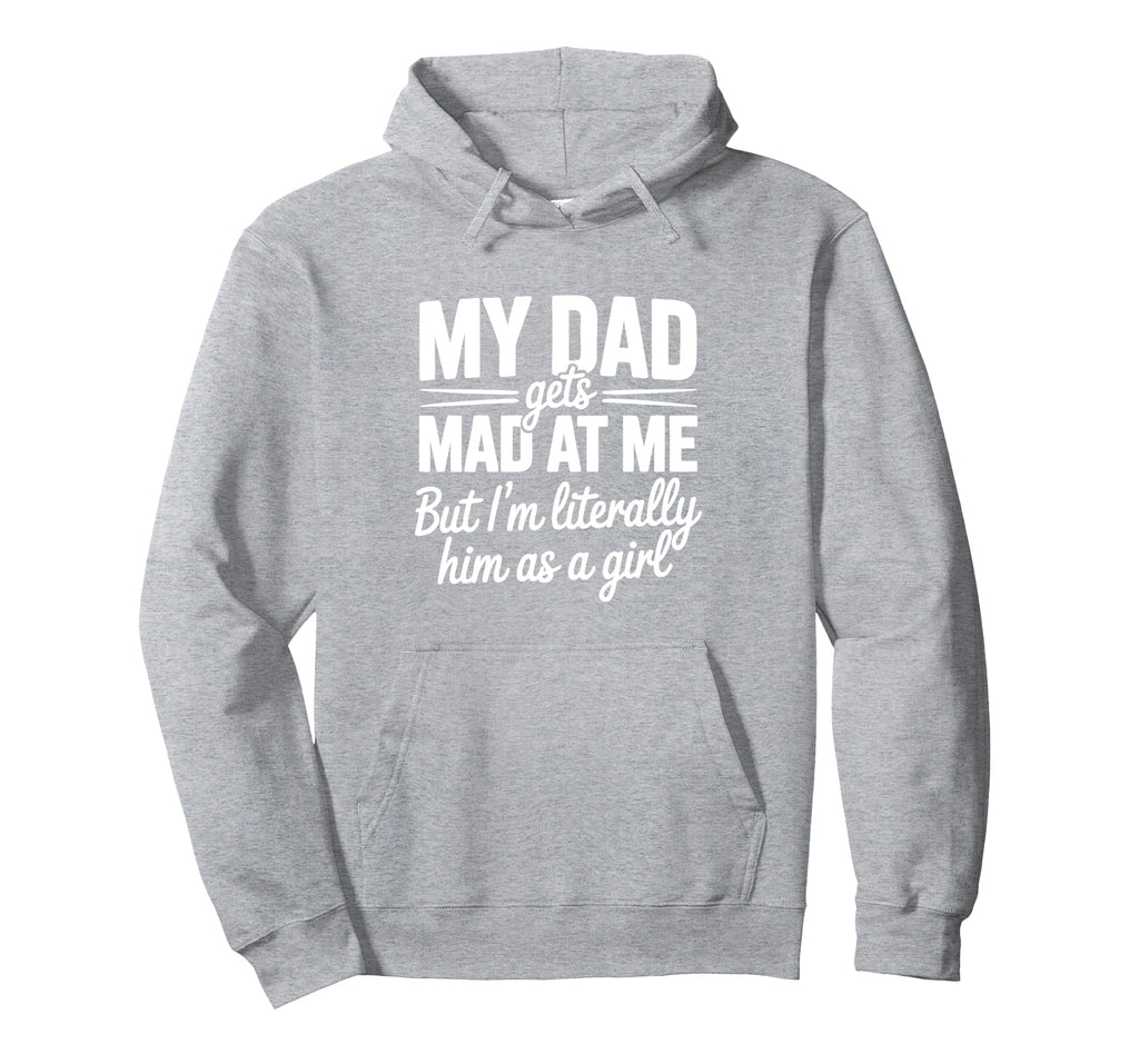 My Dad Gets Mad Me Gets But Im Literally Hoodie - Graphic Print Men Women - T-Shirt, Sweatshirt, Hoodie