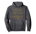 Ill Be Garage Mechanic Dad Joke Hoodie - Streetwear Style for Adults - T-Shirt, Sweatshirt, Hoodie