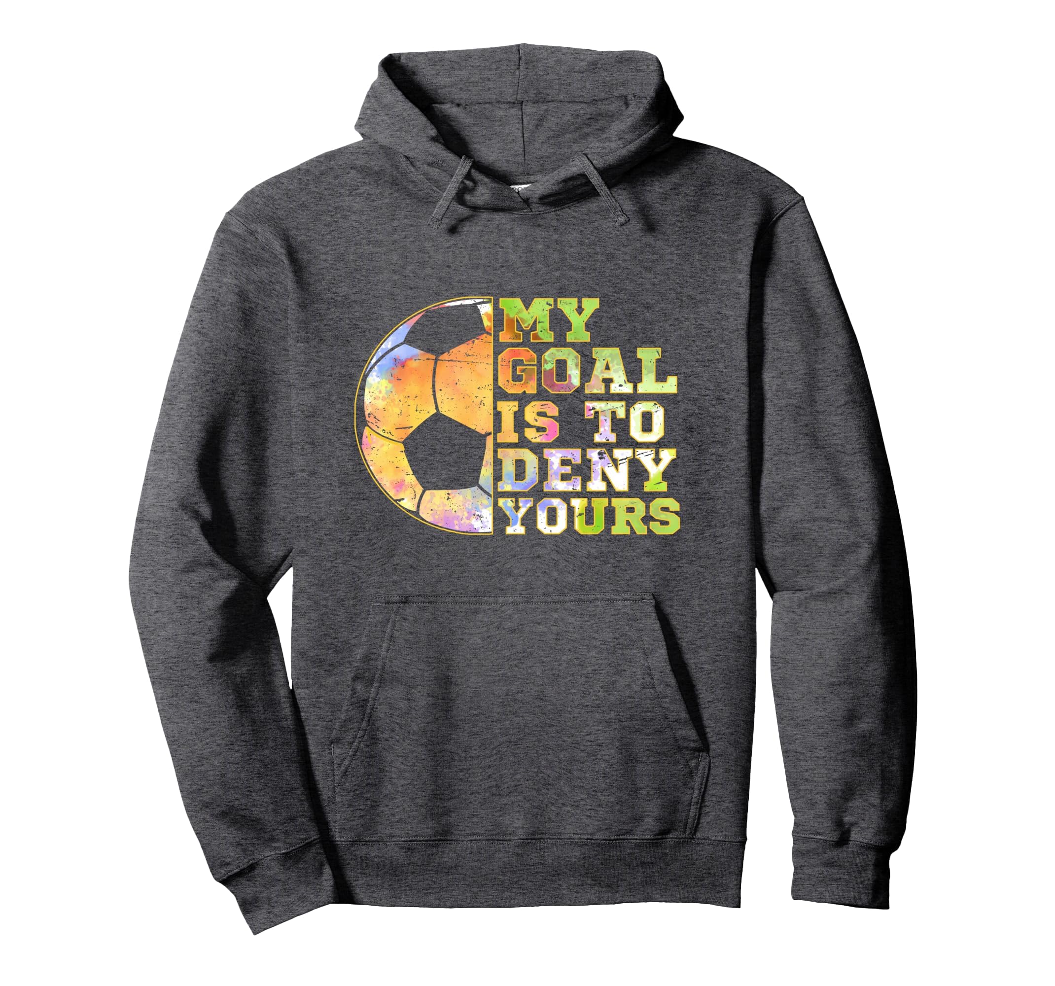 Soccer Goalies My Goal Is To Deny Yours Hoodie - Graphic Print Unisex - T-Shirt, Sweatshirt, Hoodie