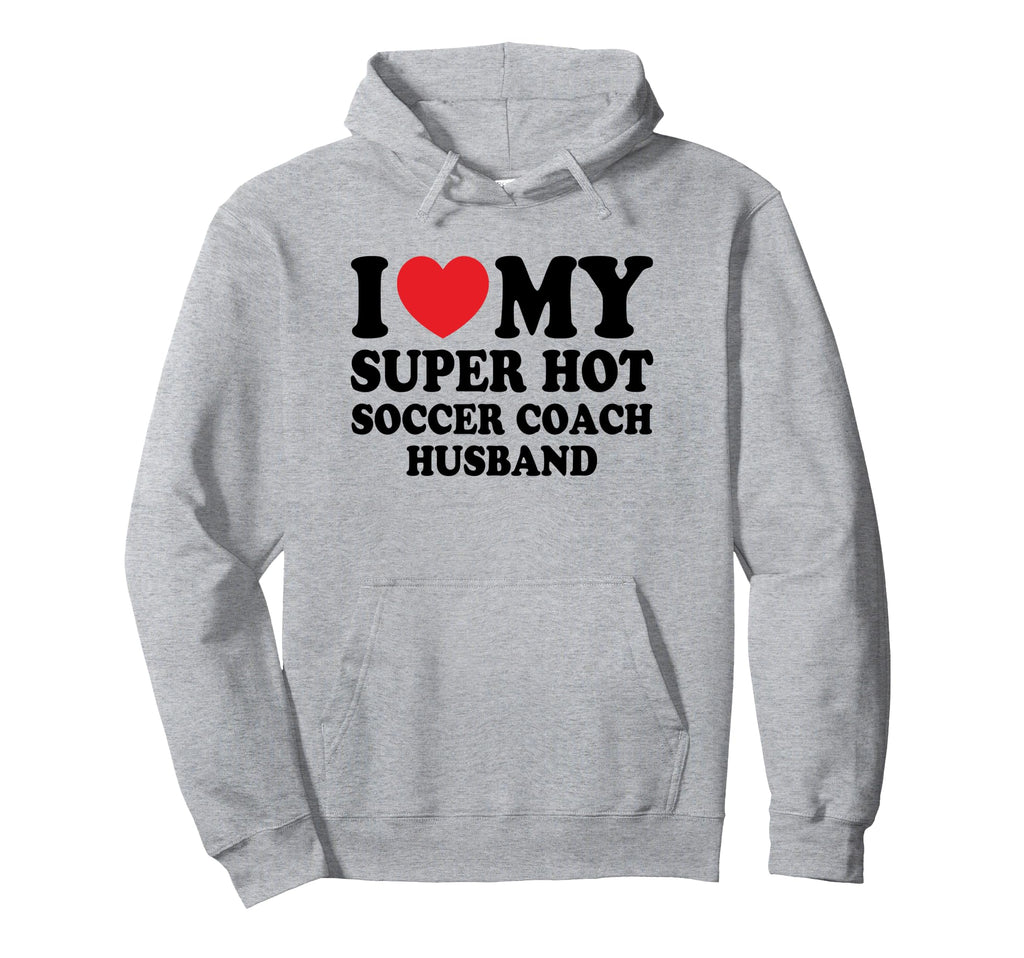 I Love My Super Hot Soccer Coach Funny Hoodie - Aesthetic Graphic Unisex - T-Shirt, Sweatshirt, Hoodie