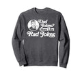 Dad Jokes More Like Rad Jokes Sweatshirt - Casual Everyday Wear for Adults - T-Shirt, Sweatshirt, Hoodie