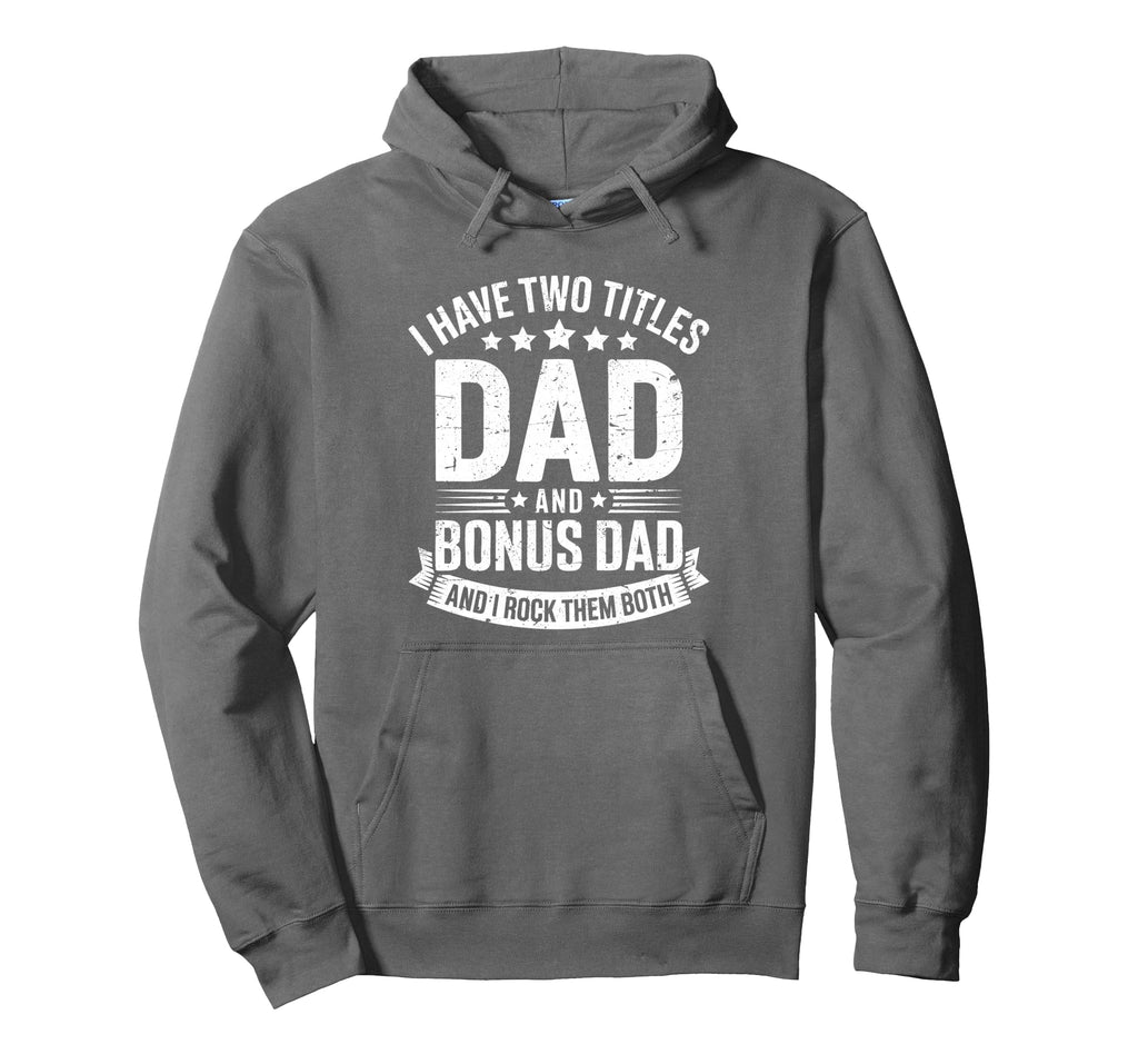 I Have Two Titles Dad And Bonus Dad Hoodie - Streetwear Style Unisex - T-Shirt, Sweatshirt, Hoodie