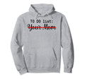 To Do List Your Mom Sarcasm Your Sister Hoodie - Graphic Print for Adults - T-Shirt, Sweatshirt, Hoodie