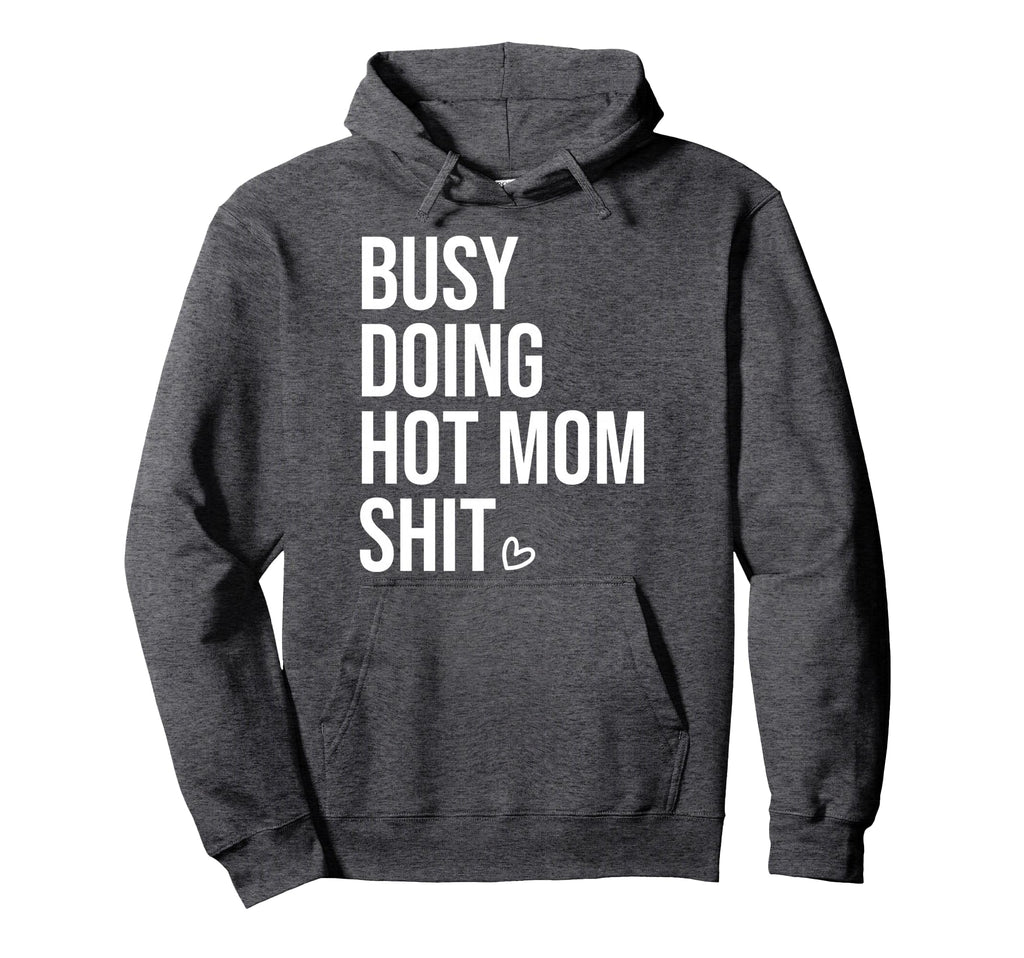 Busy Doing Hot Mom Shit Go Ask Dad I Hoodie - Novelty Apparel for Adults - T-Shirt, Sweatshirt, Hoodie