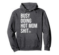 Busy Doing Hot Mom Shit Go Ask Dad I Hoodie - Novelty Apparel for Adults - T-Shirt, Sweatshirt, Hoodie