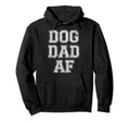 Dog Dad Af Funny Dog Daddy Hoodie - Trendy Graphic Men Women - T-Shirt, Sweatshirt, Hoodie