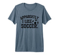 Apparently I Like Soccer Season T-Shirt - Minimalist Print for Adults - T-Shirt, Sweatshirt, Hoodie