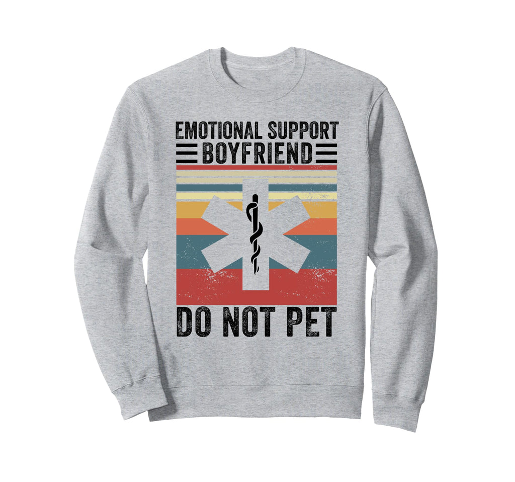 Emotional Support Boyfriend Do Not Sweatshirt - Streetwear Style Unisex - T-Shirt, Sweatshirt, Hoodie