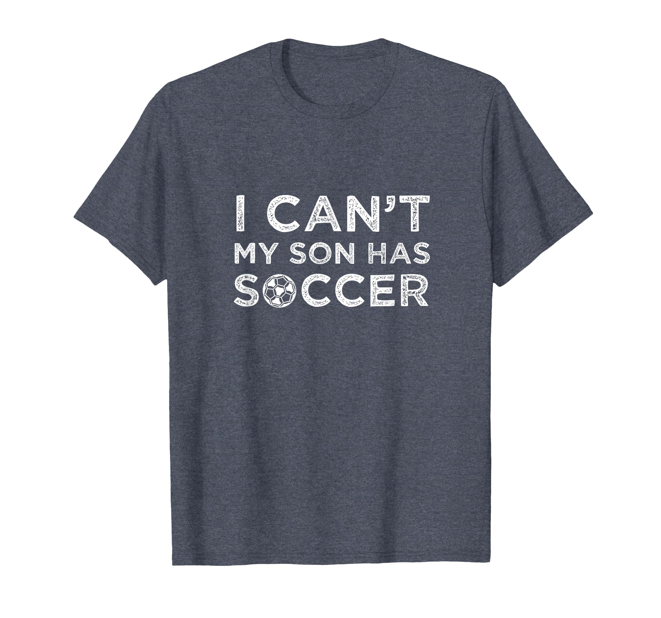 I Cant My Son Has Soccer Funny Dad Or T-Shirt - Trendy Graphic Men Women - T-Shirt, Sweatshirt, Hoodie