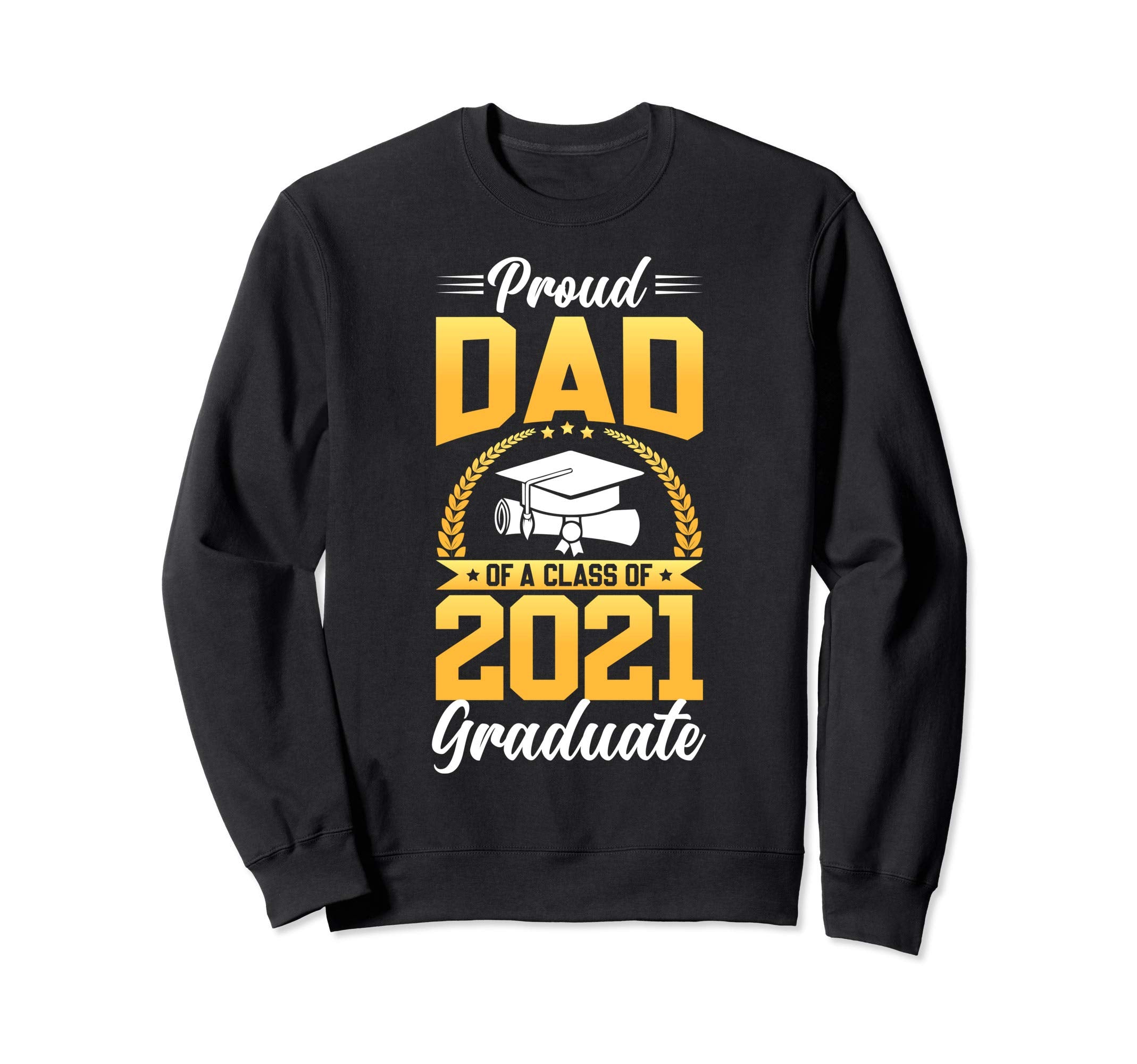 Proud Dad Class 2021 Graduate Sweatshirt - Streetwear Style Men Women - T-Shirt, Sweatshirt, Hoodie