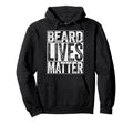 Beard Lives Matter Funny Dad Bearded Hoodie - Casual Everyday Wear Unisex - T-Shirt, Sweatshirt, Hoodie