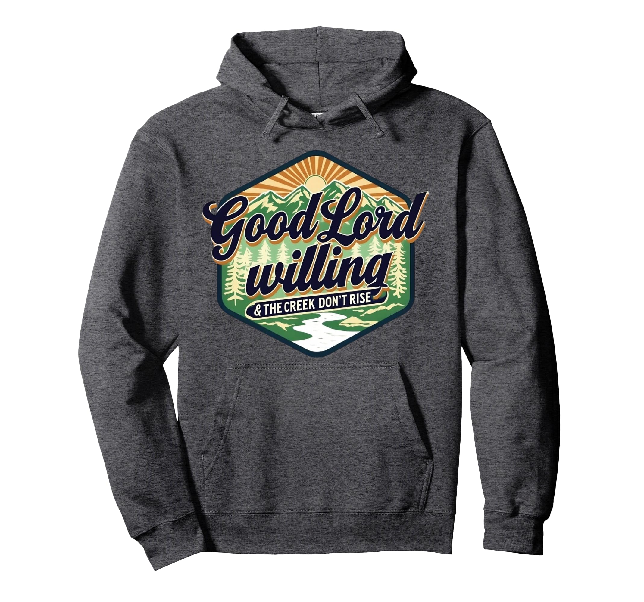 Good Lord Willing Creek Dont Rise Funny Hoodie - Graphic Print Men Women - T-Shirt, Sweatshirt, Hoodie