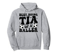 Busy Being Tia Baller Soccer Tia Soccer Hoodie - Unique Graphic Unisex - T-Shirt, Sweatshirt, Hoodie