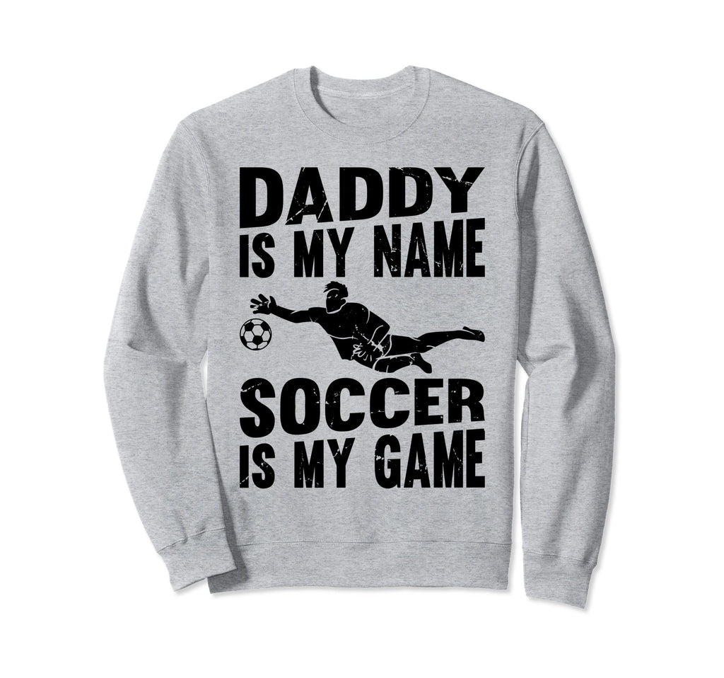 Soccer Daddy Is My Name Soccer Is Sweatshirt - Custom Art Print for Adults - T-Shirt, Sweatshirt, Hoodie