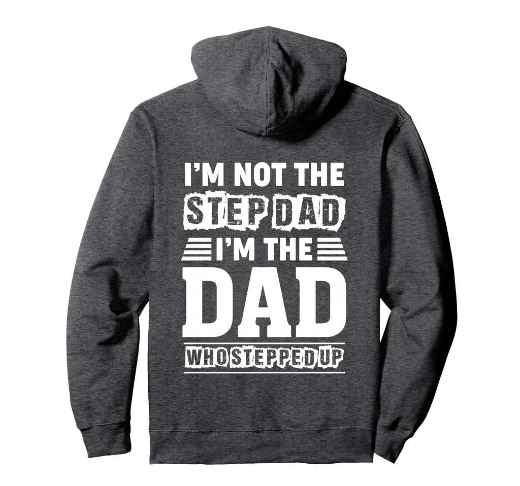 Im Not Step Dad Im Dad Who Stepped Up Hoodie - Trendy Graphic for Adults - T-Shirt, Sweatshirt, Hoodie