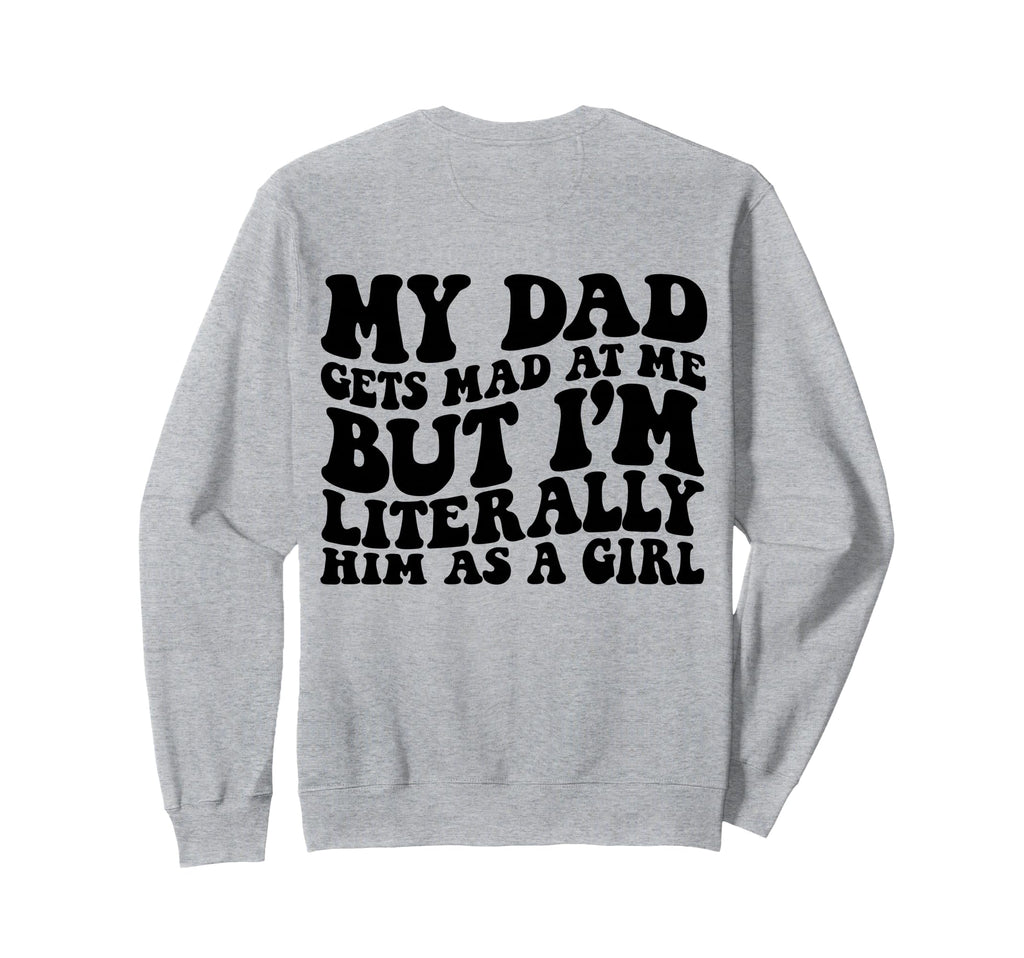 My Dad Gets Mad But Im Literally Him Sweatshirt - Trendy Graphic Men Women - T-Shirt, Sweatshirt, Hoodie