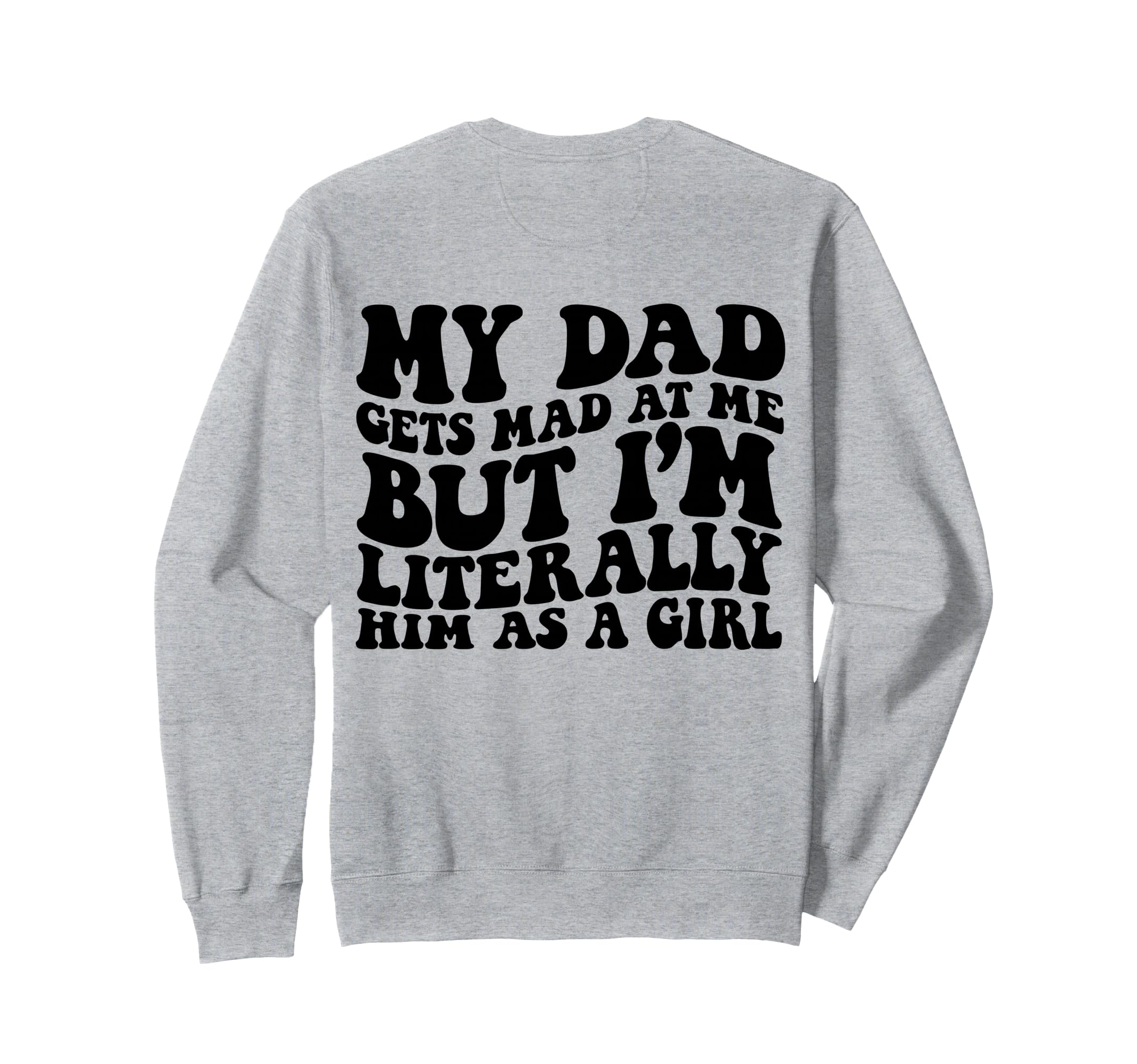 My Dad Gets Mad But Im Literally Him Sweatshirt - Trendy Graphic Men Women - T-Shirt, Sweatshirt, Hoodie