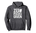 Hockey Zero Pucks Given Funny Hockey Hoodie - Aesthetic Graphic for Adults - T-Shirt, Sweatshirt, Hoodie