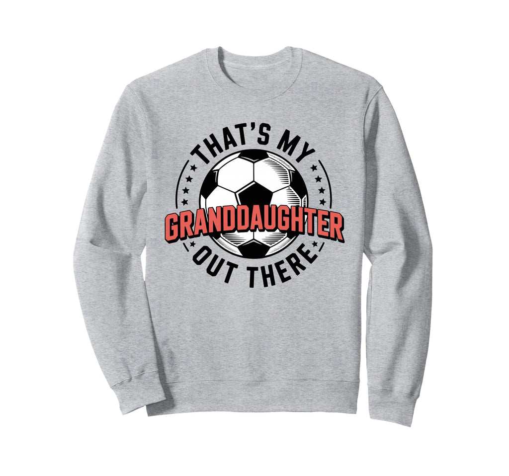 Thats My Granddaughter Out There Sweatshirt - Fun Novelty Design Unisex - T-Shirt, Sweatshirt, Hoodie