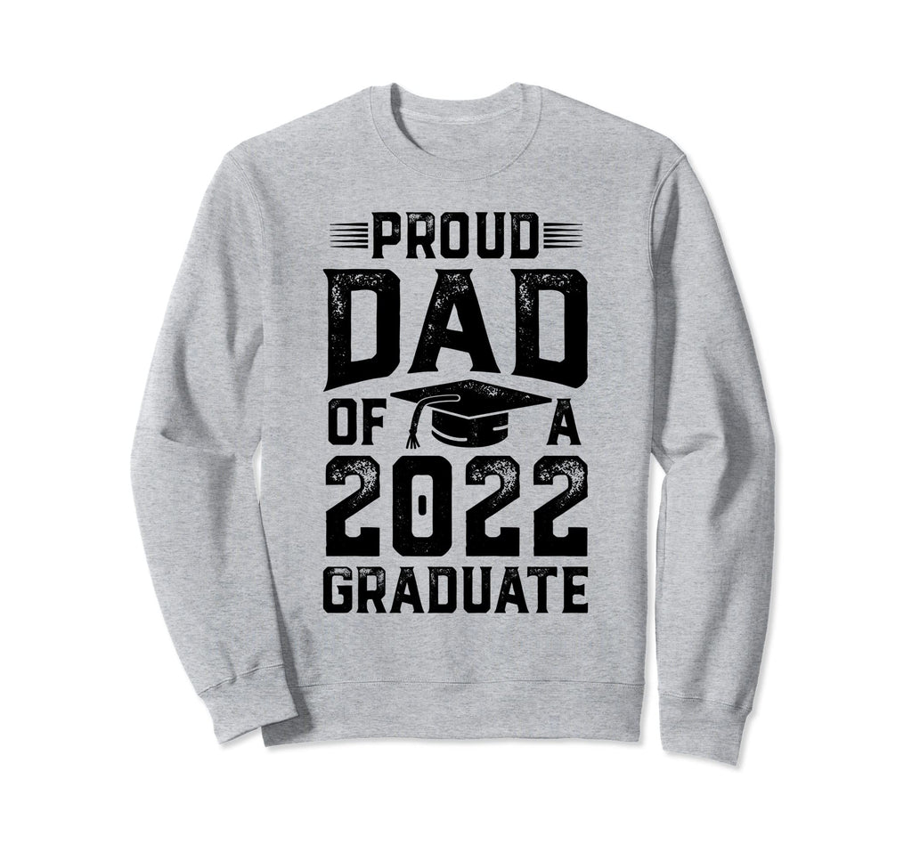 Graduation Proud Dad 2022 Graduate Sweatshirt - Trendy Graphic Men Women - T-Shirt, Sweatshirt, Hoodie
