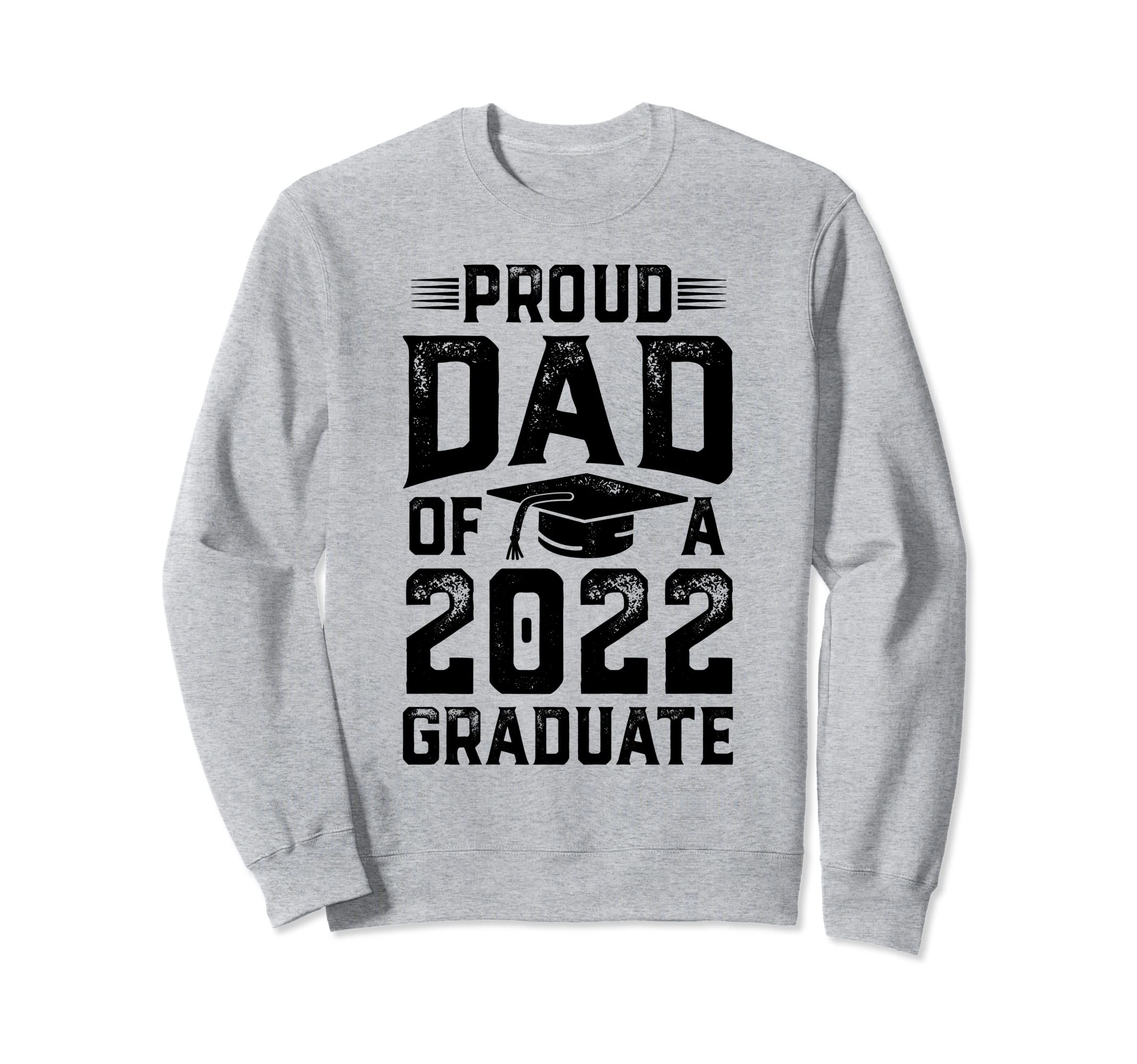 Graduation Proud Dad 2022 Graduate Sweatshirt - Trendy Graphic Men Women - T-Shirt, Sweatshirt, Hoodie