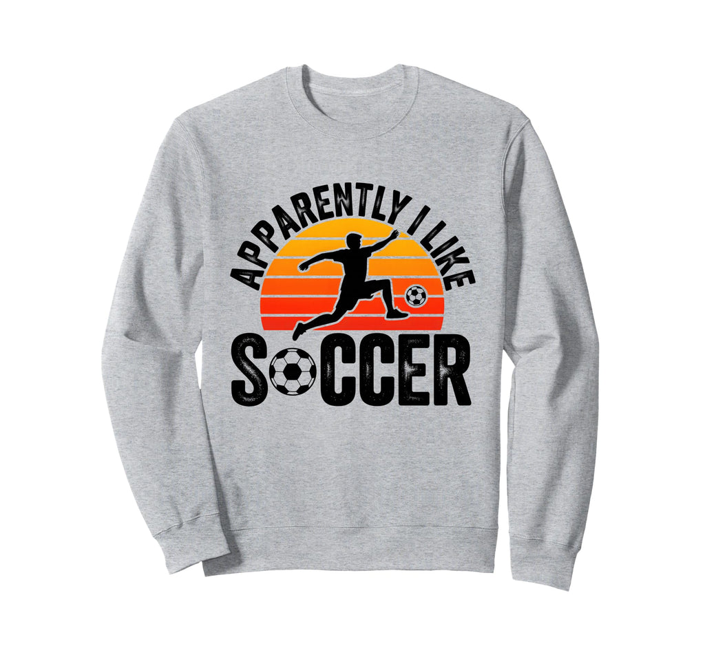 Apparently I Like Soccer Season Sweatshirt - Unique Graphic Men Women - T-Shirt, Sweatshirt, Hoodie