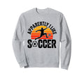 Apparently I Like Soccer Season Sweatshirt - Unique Graphic Men Women - T-Shirt, Sweatshirt, Hoodie