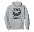 Touch My Beard And Tell Me Im Pretty Hoodie - Fun Novelty Design for Adults - T-Shirt, Sweatshirt, Hoodie